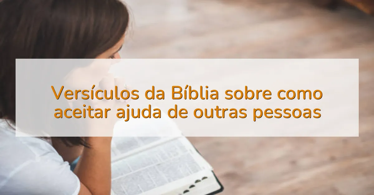 Versículos da Bíblia sobre como aceitar ajuda de outras pessoas