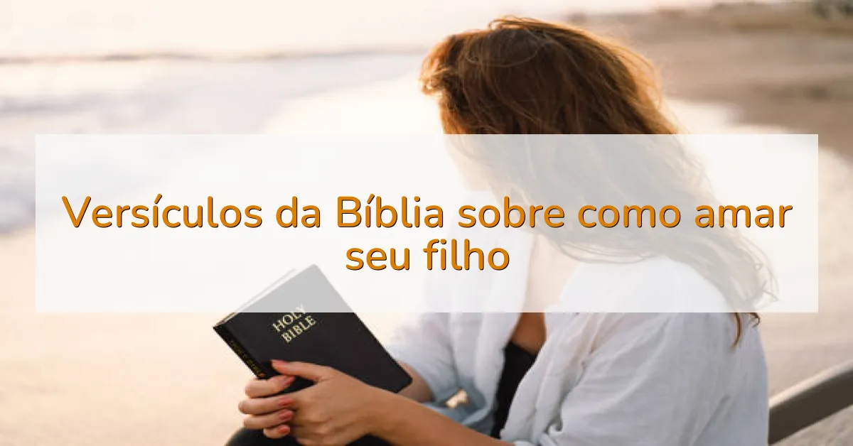 Versículos da Bíblia sobre como amar seu filho