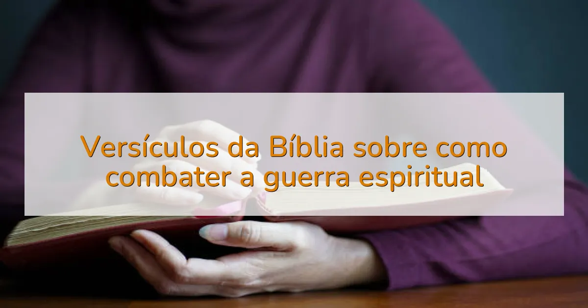 Versículos da Bíblia sobre como combater a guerra espiritual