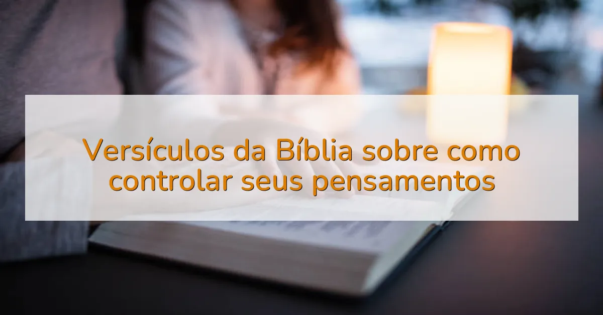 Versículos da Bíblia sobre como controlar seus pensamentos