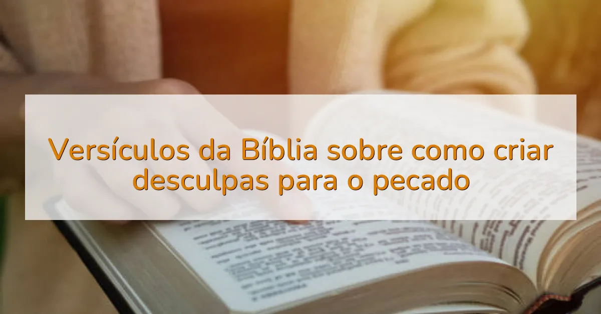 Versículos da Bíblia sobre como criar desculpas para o pecado