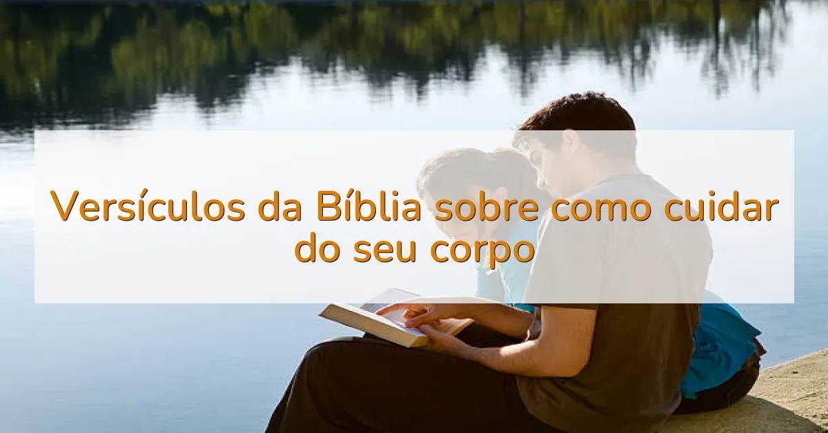 Versículos da Bíblia sobre como cuidar do seu corpo