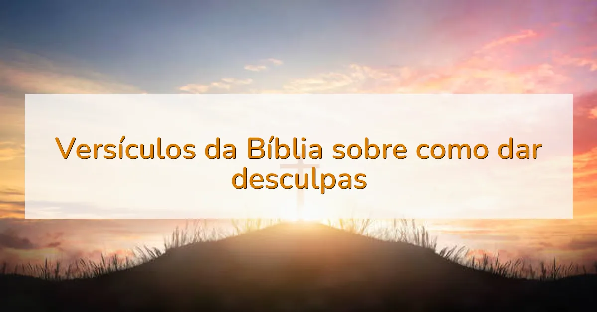 Versículos da Bíblia sobre como dar desculpas