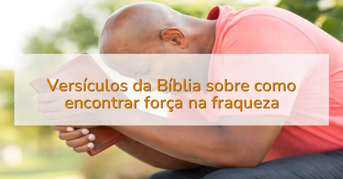 Versículos da Bíblia sobre como encontrar força na fraqueza