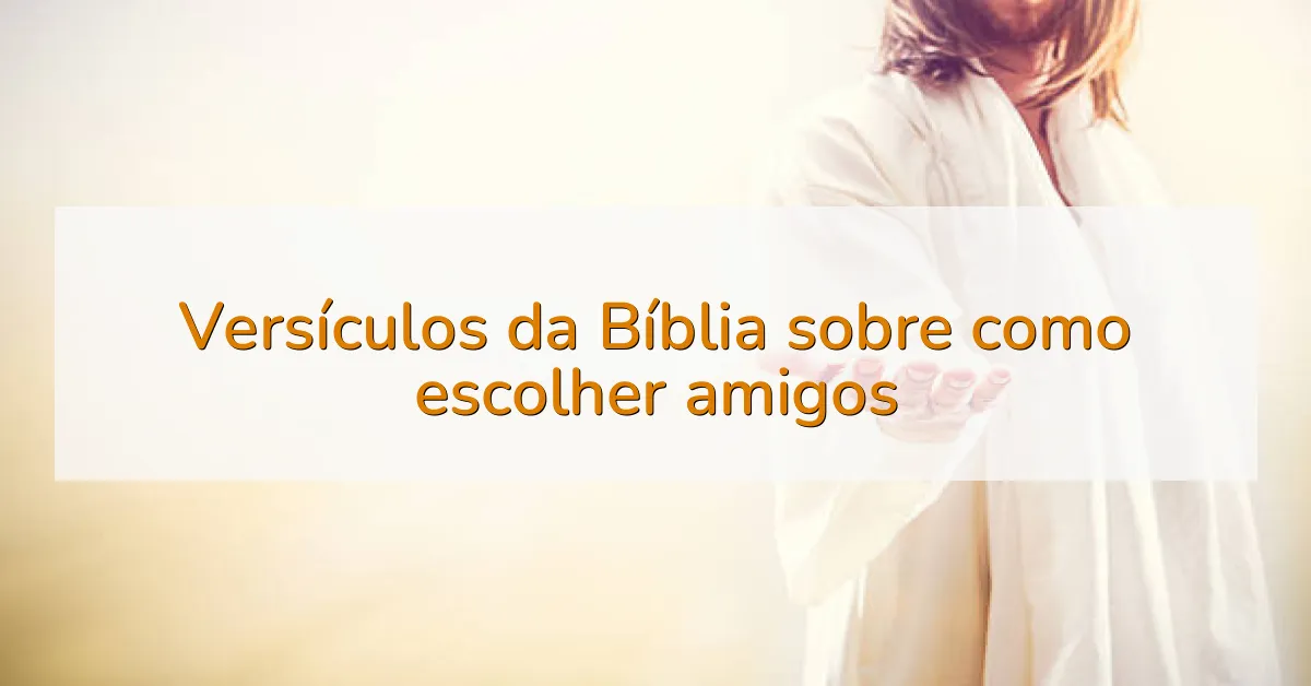 Versículos da Bíblia sobre como escolher amigos