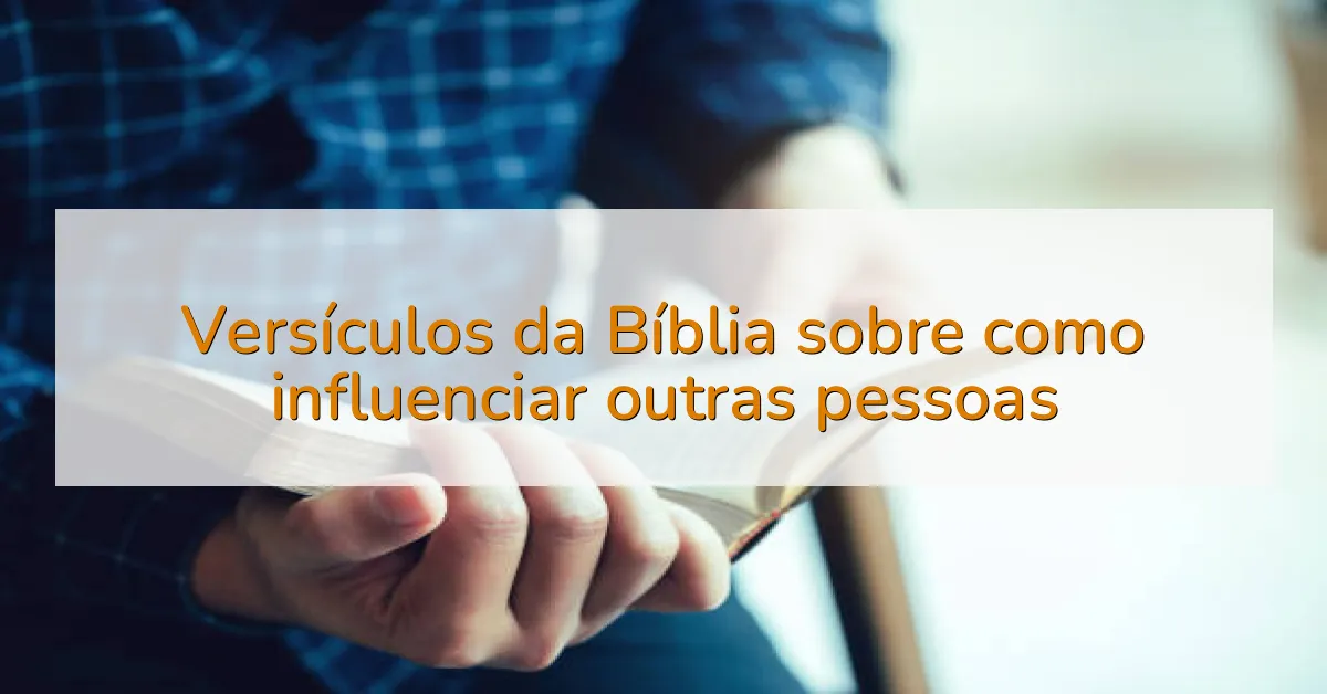 Versículos da Bíblia sobre como influenciar outras pessoas
