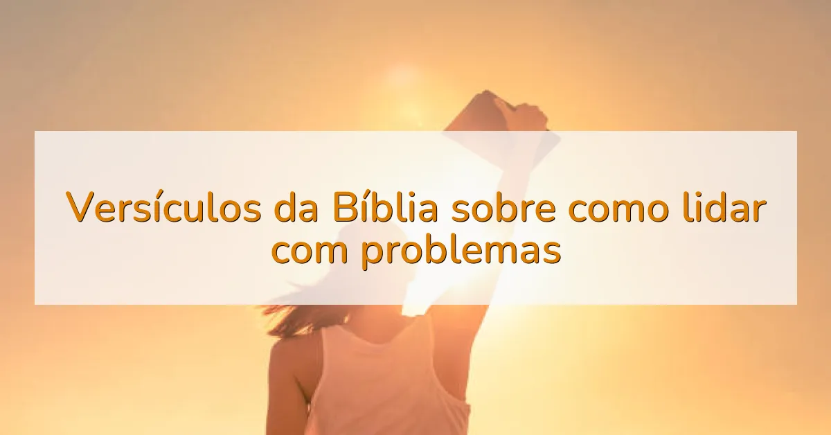 Versículos da Bíblia sobre como lidar com problemas