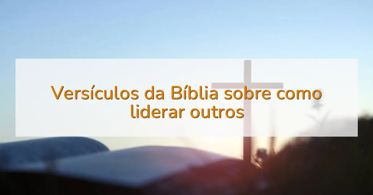 Versículos da Bíblia sobre como liderar outros