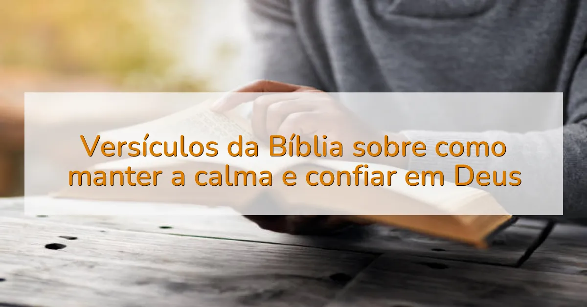 Versículos da Bíblia sobre como manter a calma e confiar em Deus