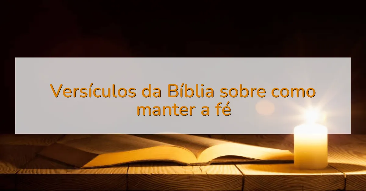 Versículos da Bíblia sobre como manter a fé