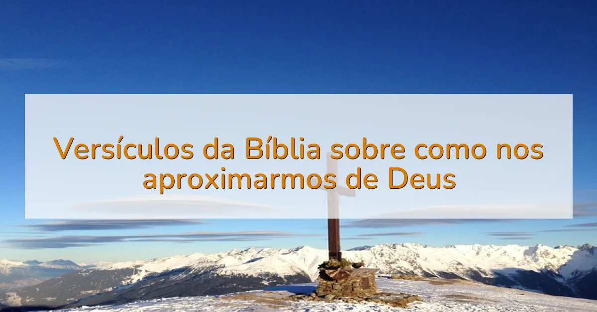 Versículos da Bíblia sobre como nos aproximarmos de Deus