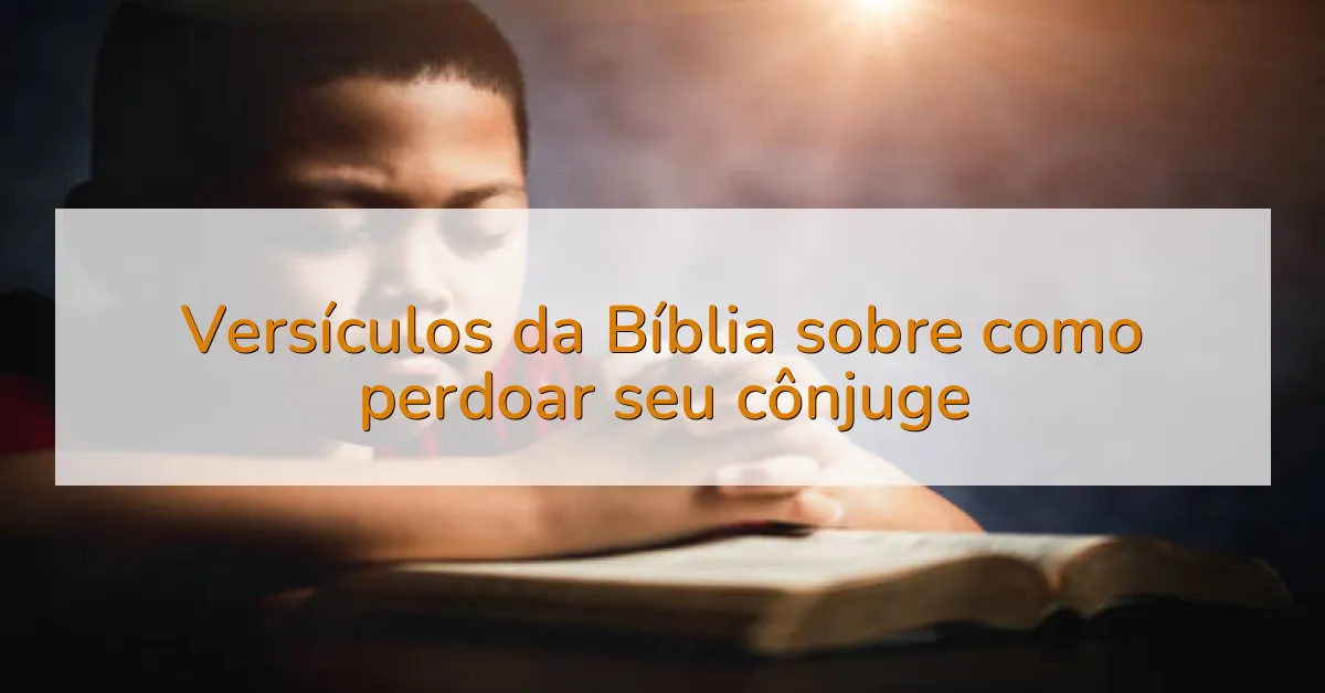 Versículos da Bíblia sobre como perdoar seu cônjuge