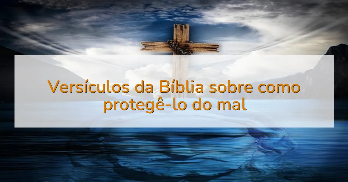 Versículos da Bíblia sobre como protegê-lo do mal