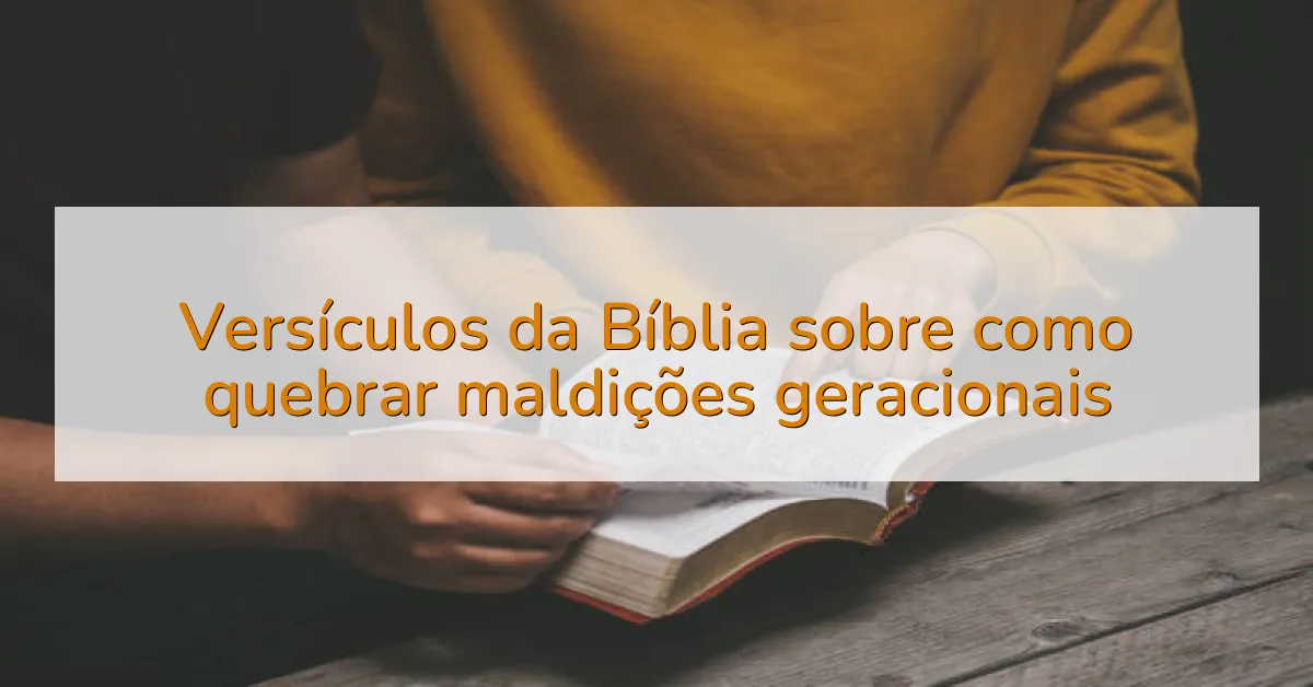 Versículos da Bíblia sobre como quebrar maldições geracionais