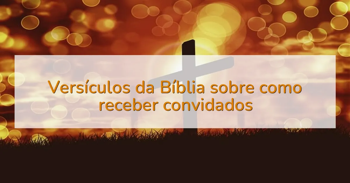 Versículos da Bíblia sobre como receber convidados