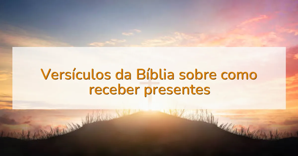 Versículos da Bíblia sobre como receber presentes