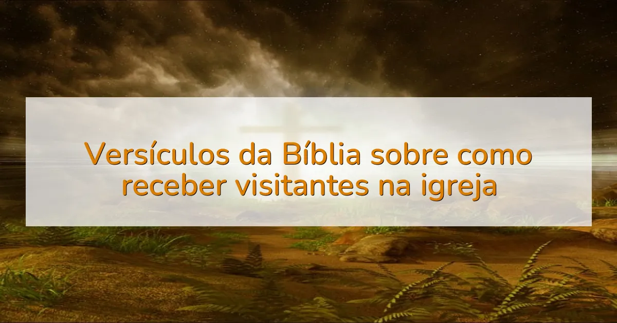 Versículos da Bíblia sobre como receber visitantes na igreja