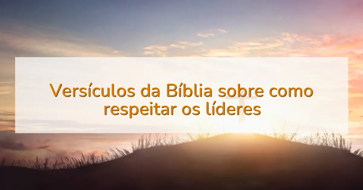 Versículos da Bíblia sobre como respeitar os líderes