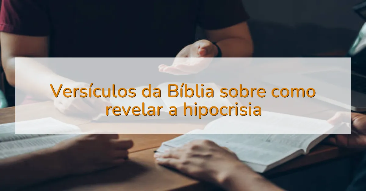 Versículos da Bíblia sobre como revelar a hipocrisia
