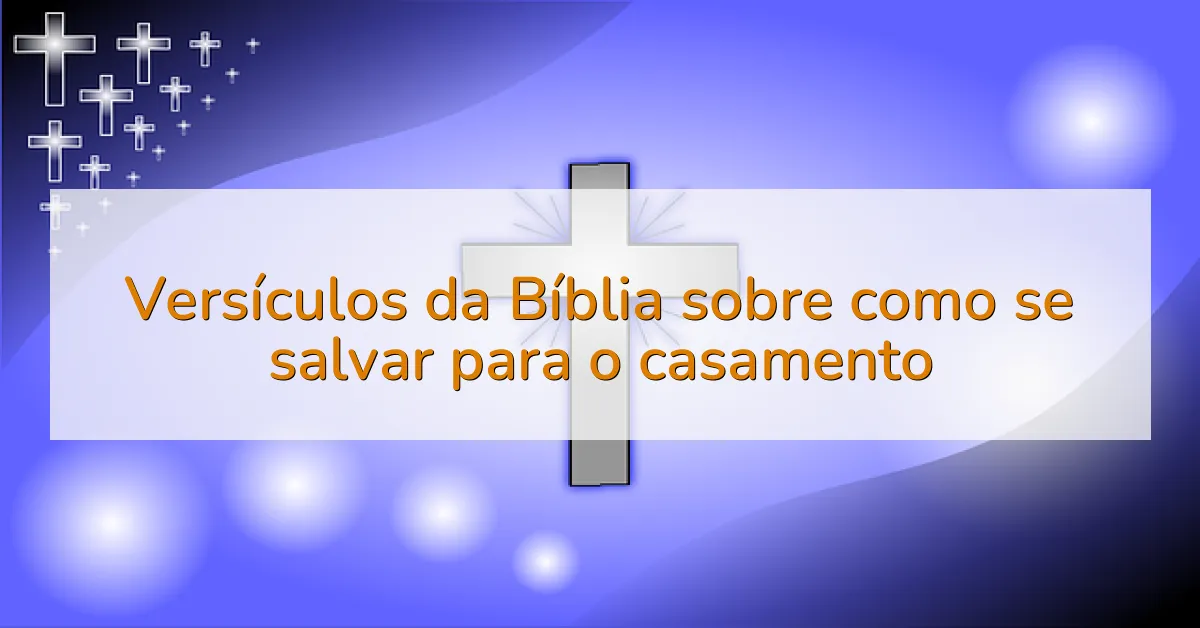 Versículos da Bíblia sobre como se salvar para o casamento
