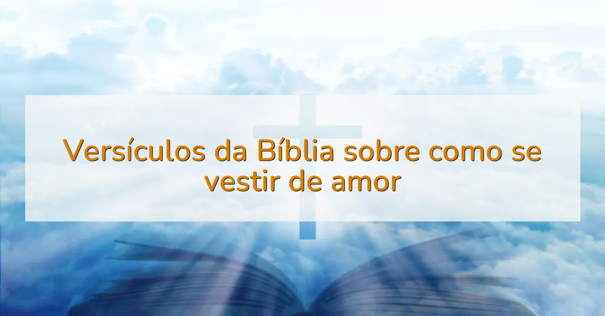 Versículos da Bíblia sobre como se vestir de amor
