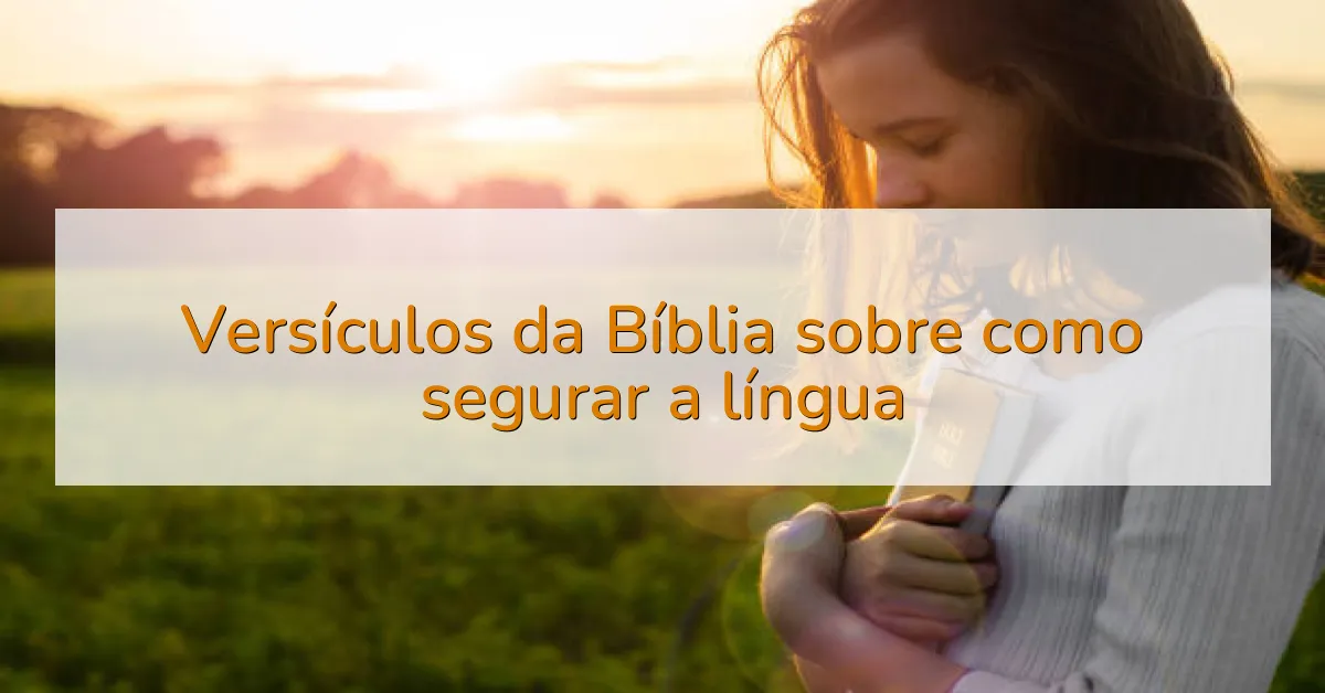 Versículos da Bíblia sobre como segurar a língua