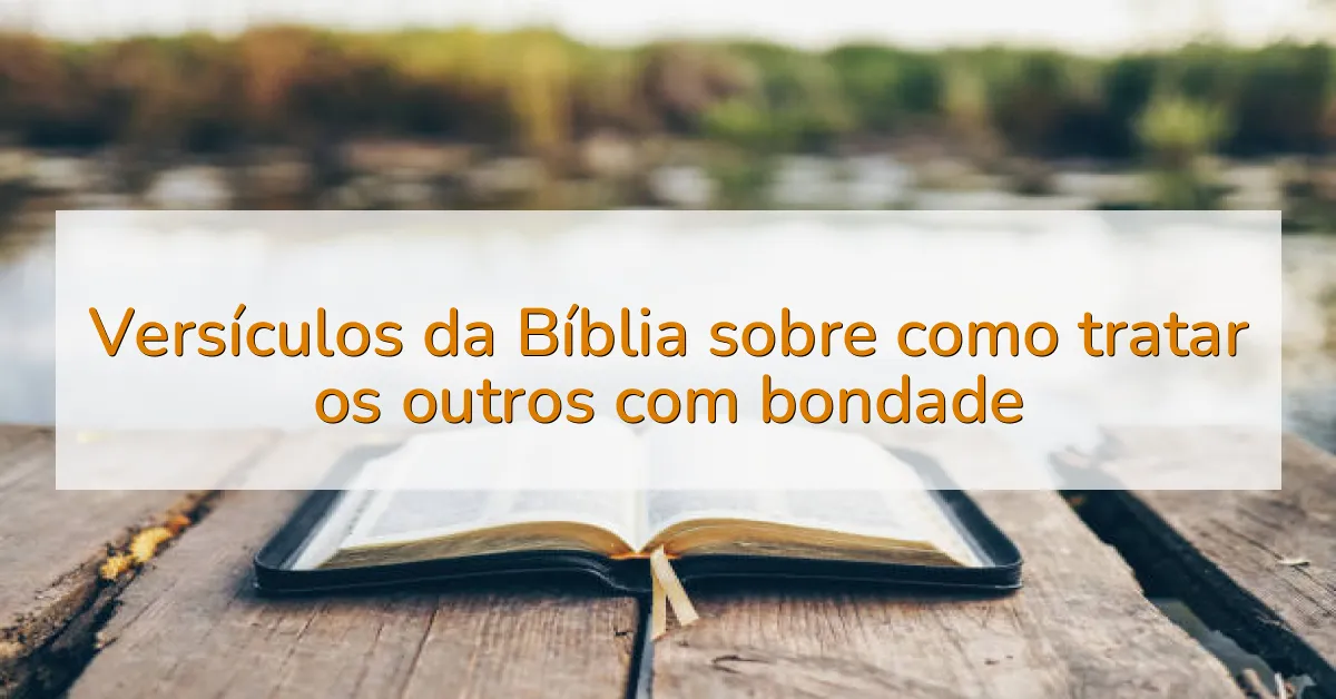 Versículos da Bíblia sobre como tratar os outros com bondade