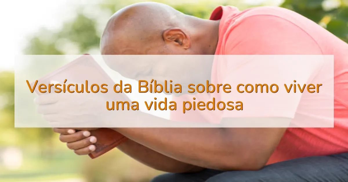 Versículos da Bíblia sobre como viver uma vida piedosa