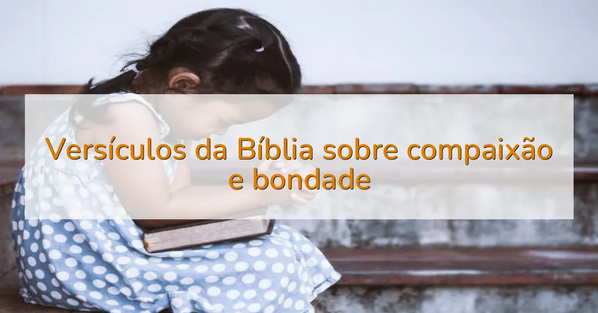 Versículos da Bíblia sobre compaixão e bondade