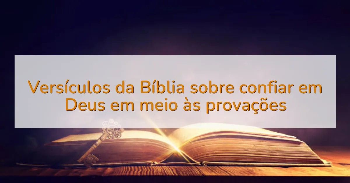 Versículos da Bíblia sobre confiar em Deus em meio às provações