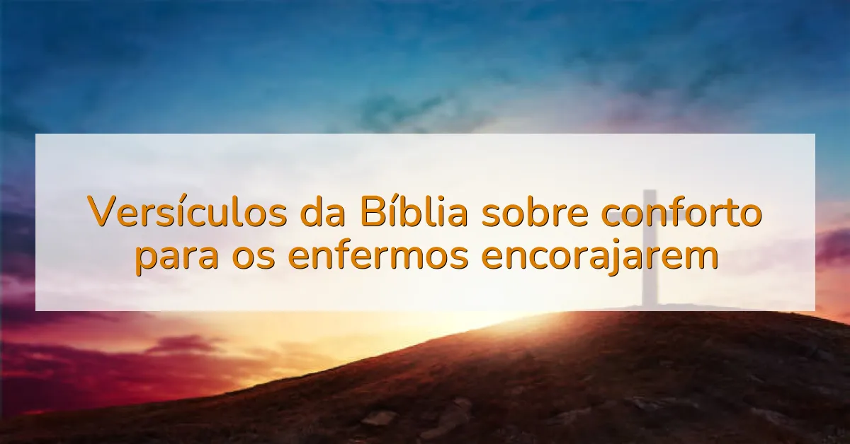 Versículos da Bíblia sobre conforto para os enfermos encorajarem