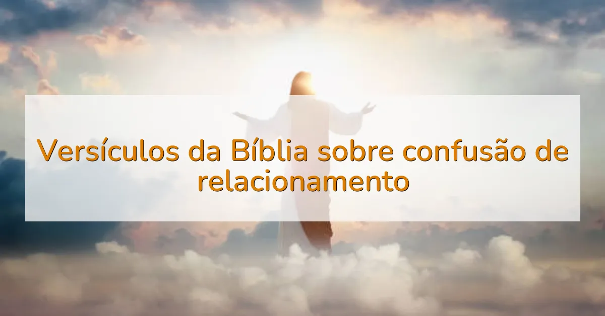 Versículos da Bíblia sobre confusão de relacionamento