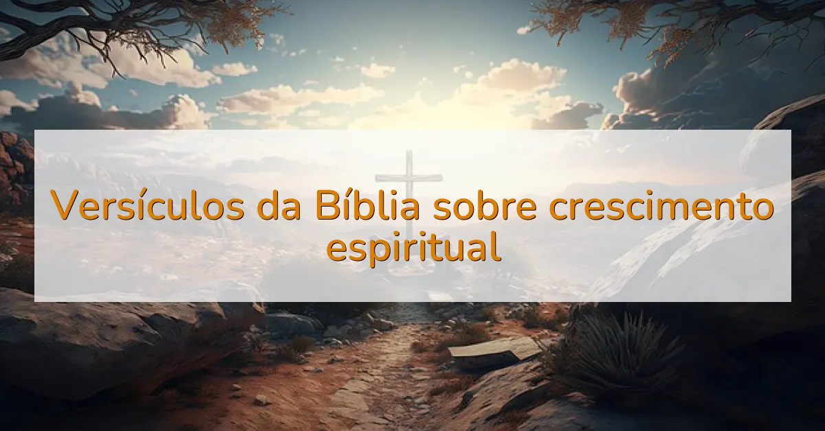Versículos da Bíblia sobre crescimento espiritual