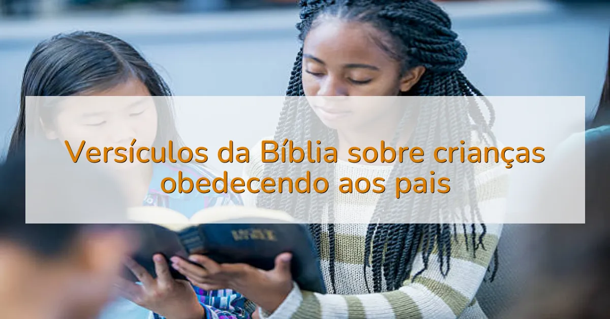 Versículos da Bíblia sobre crianças obedecendo aos pais