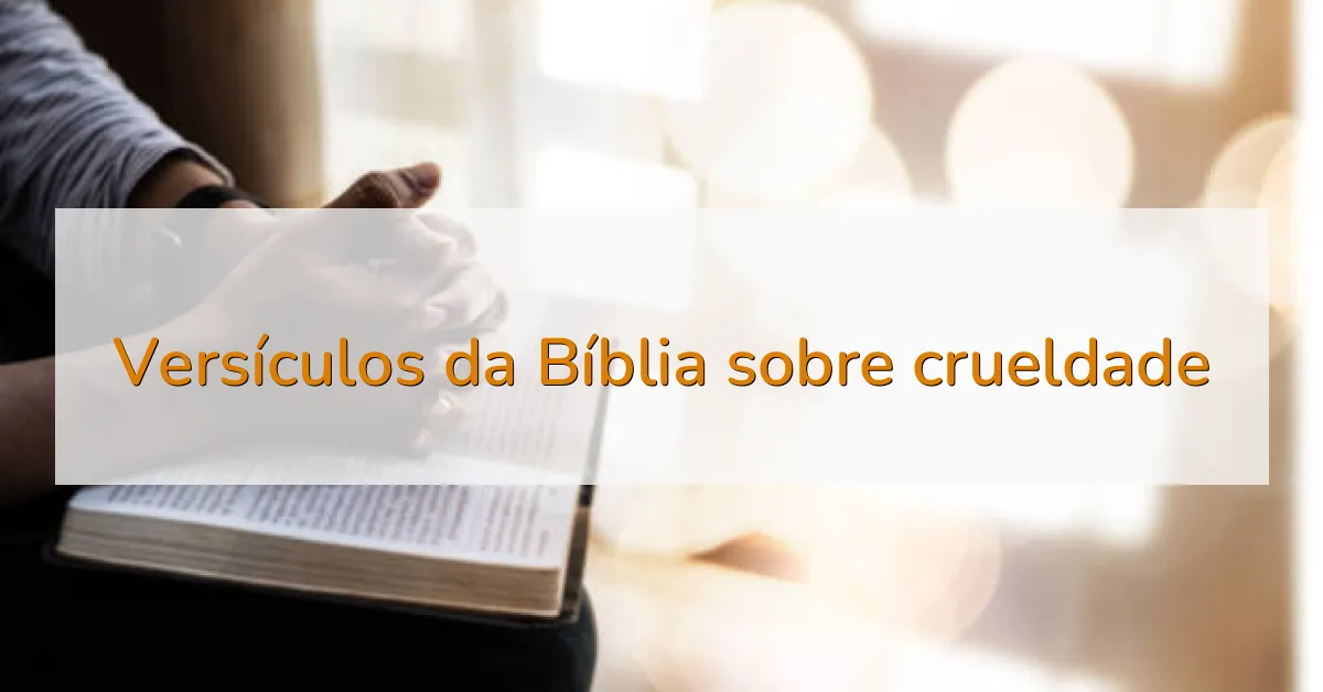 Versículos da Bíblia sobre crueldade