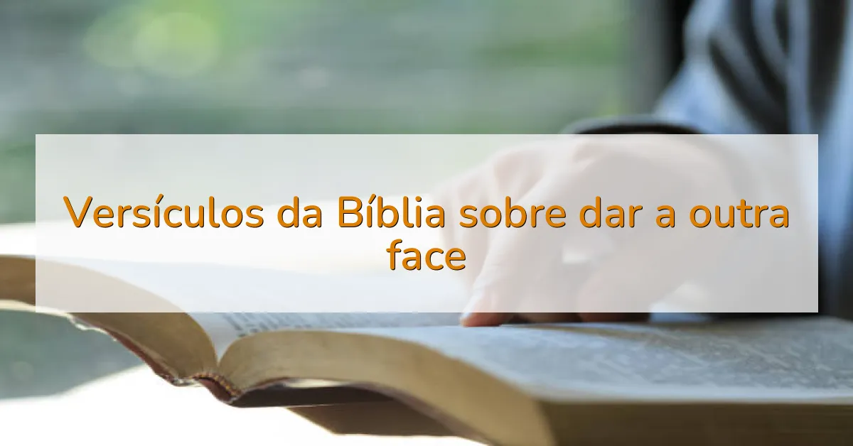 Versículos da Bíblia sobre dar a outra face