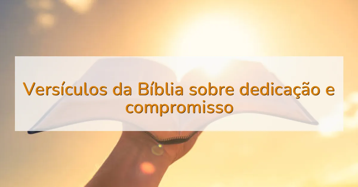 Versículos da Bíblia sobre dedicação e compromisso
