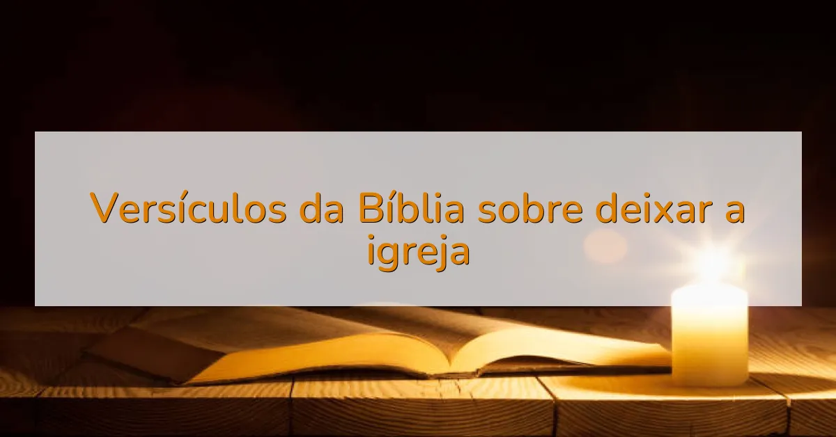 Versículos da Bíblia sobre deixar a igreja
