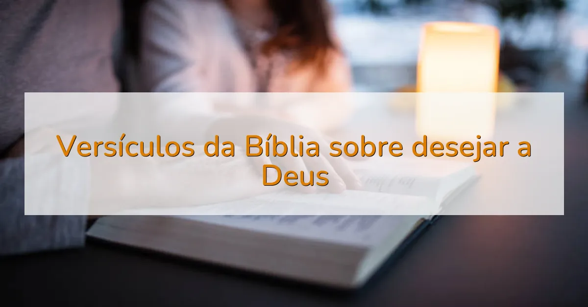Versículos da Bíblia sobre desejar a Deus