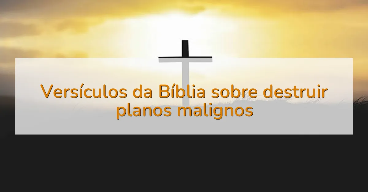 Versículos da Bíblia sobre destruir planos malignos