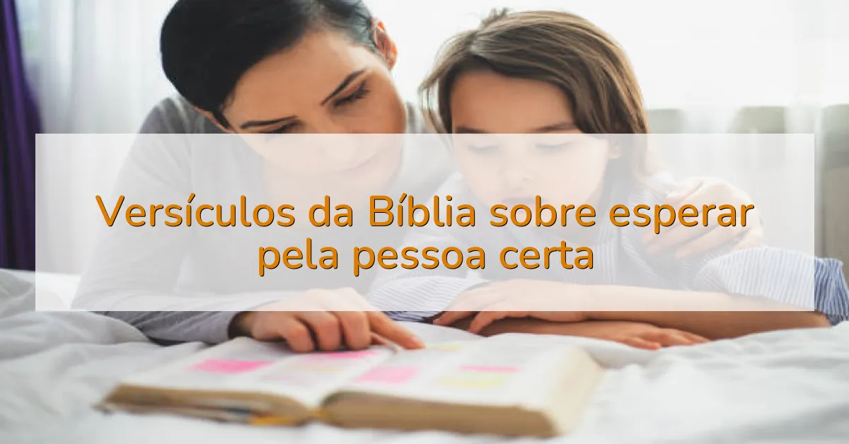 Versículos da Bíblia sobre esperar pela pessoa certa