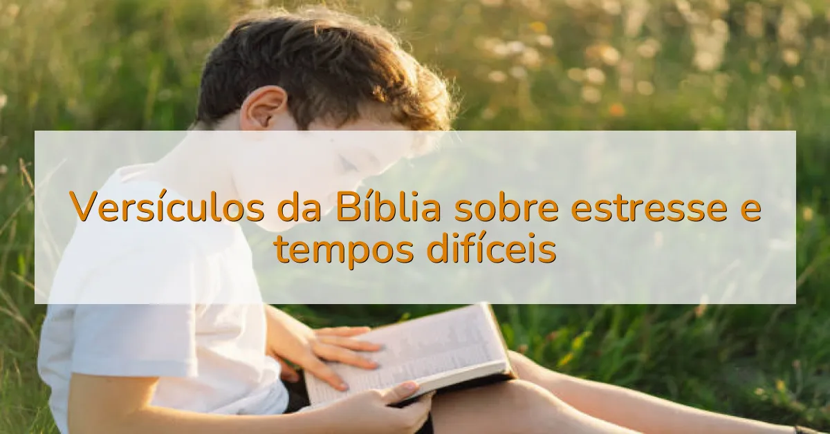 Versículos da Bíblia sobre estresse e tempos difíceis