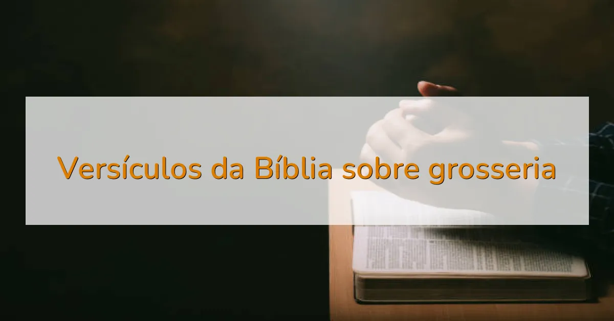 Versículos da Bíblia sobre grosseria
