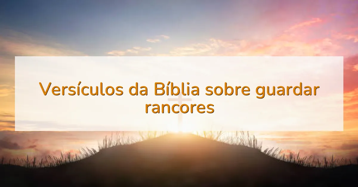 Versículos da Bíblia sobre guardar rancores