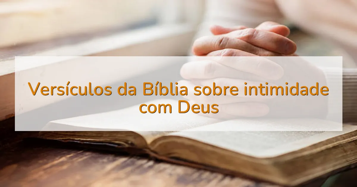 Versículos da Bíblia sobre intimidade com Deus