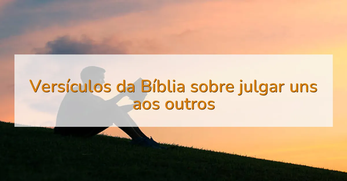 Versículos da Bíblia sobre julgar uns aos outros