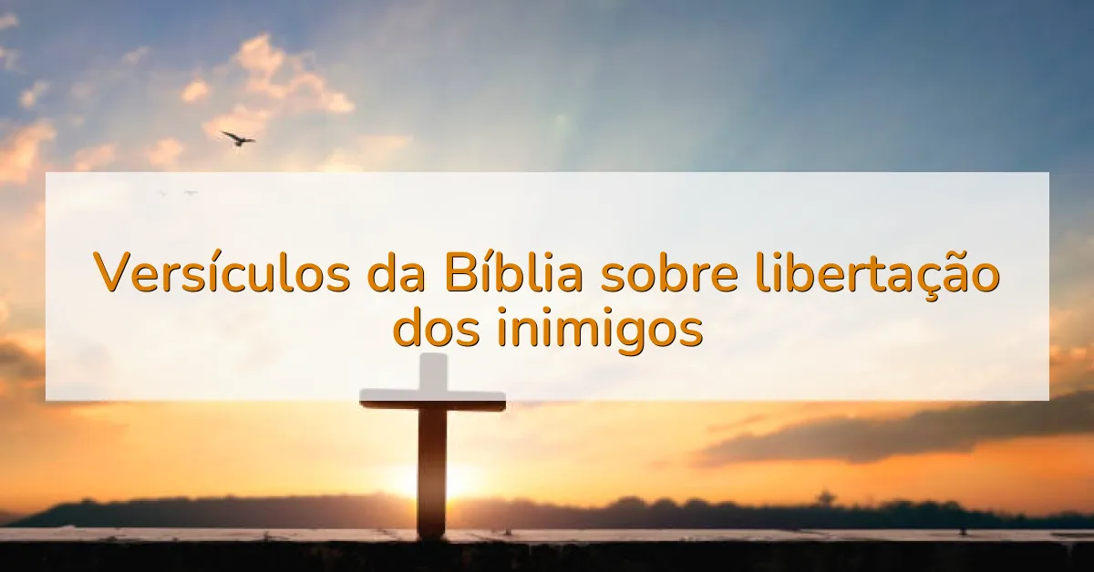 Versículos da Bíblia sobre libertação dos inimigos