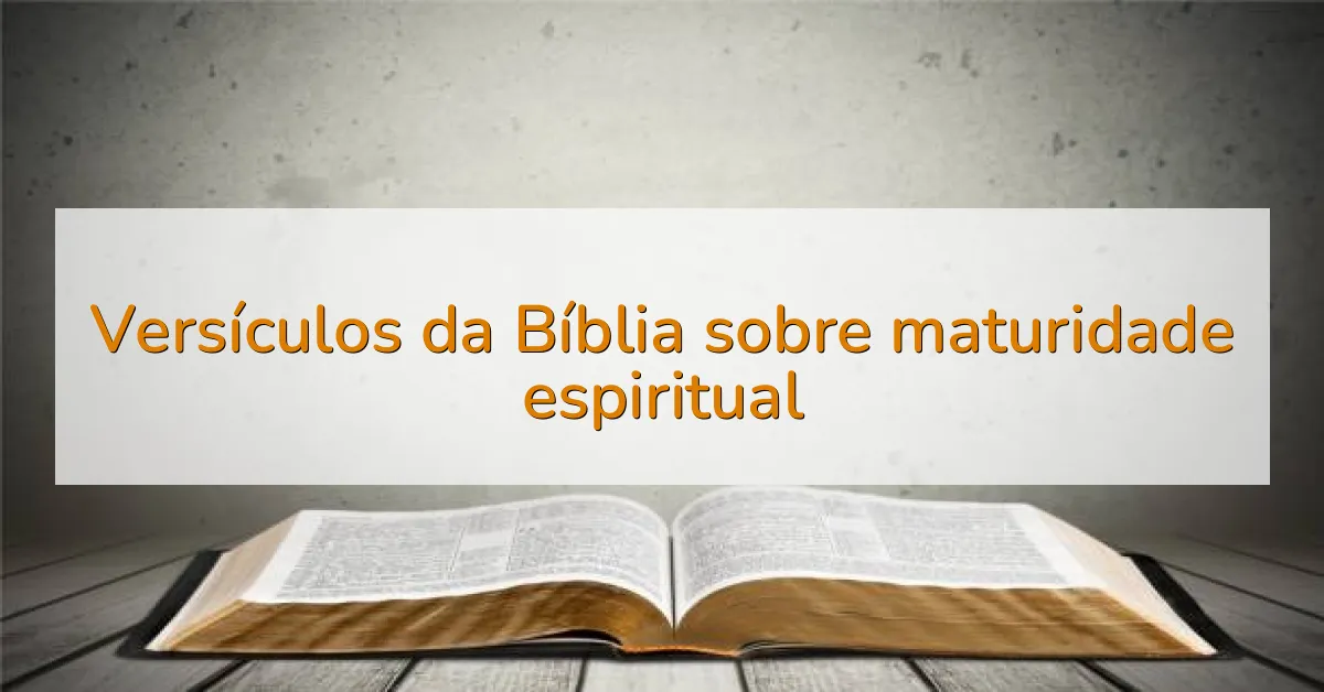 Versículos da Bíblia sobre maturidade espiritual