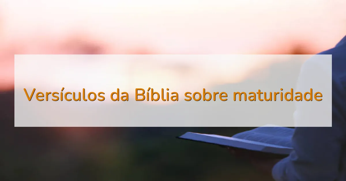 Versículos da Bíblia sobre maturidade