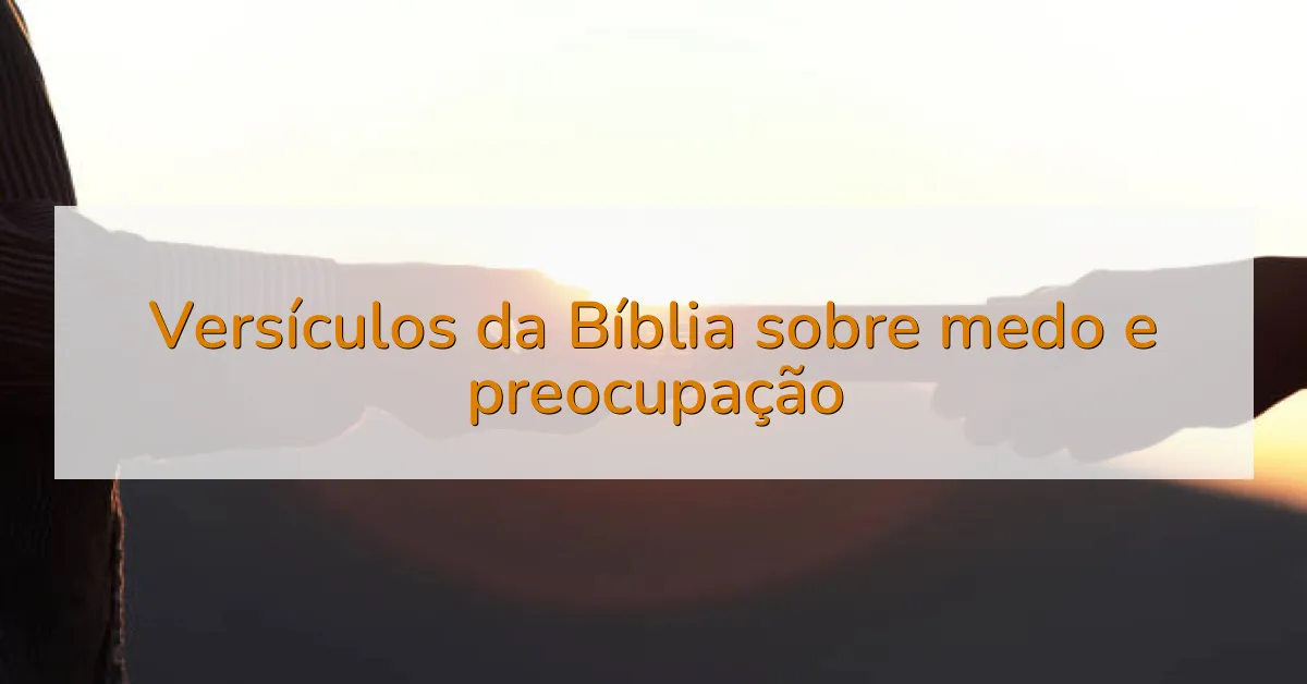 Versículos da Bíblia sobre medo e preocupação